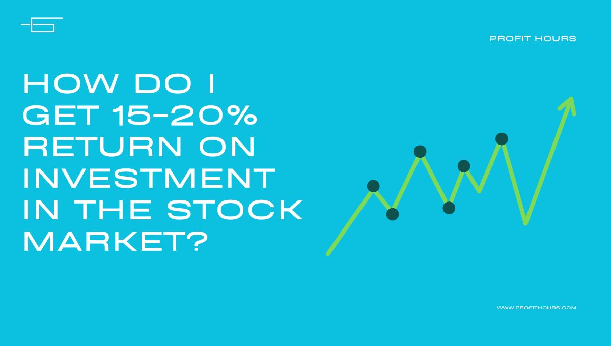 How do I get 10-15% return on investment in the stock market?